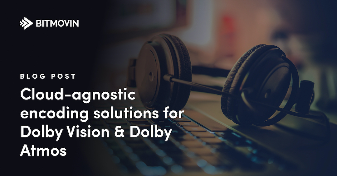Cloud-agnostic encoding solutions for Dolby Vision & Dolby Atmos - Bitmovin