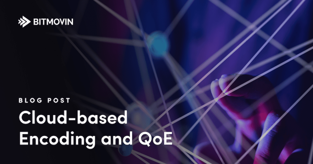 Cloud-based Encoding, QoE - Bitmovin