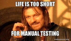 Life is too short for Manual Testing_Meme